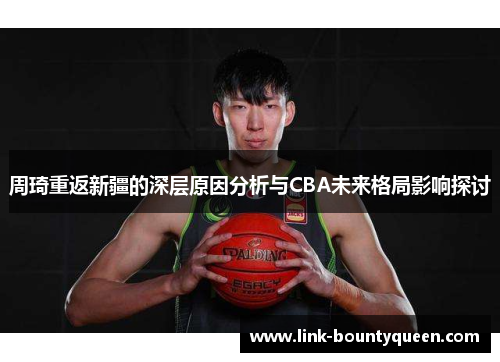 周琦重返新疆的深层原因分析与CBA未来格局影响探讨