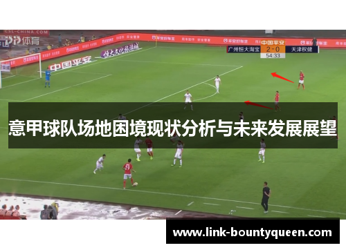 意甲球队场地困境现状分析与未来发展展望 意甲球队场地困境现状分析与未来发展展望
