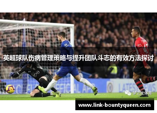 英超球队伤病管理策略与提升团队斗志的有效方法探讨 英超球队伤病管理策略与提升团队斗志的有效方法探讨