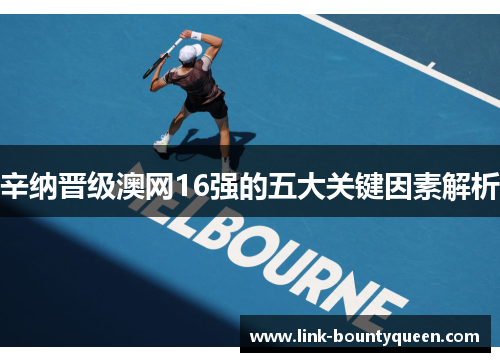 辛纳晋级澳网16强的五大关键因素解析