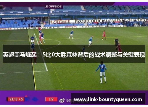 英超黑马崛起：5比0大胜森林背后的战术调整与关键表现