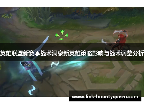 英雄联盟新赛季战术洞察新英雄策略影响与战术调整分析