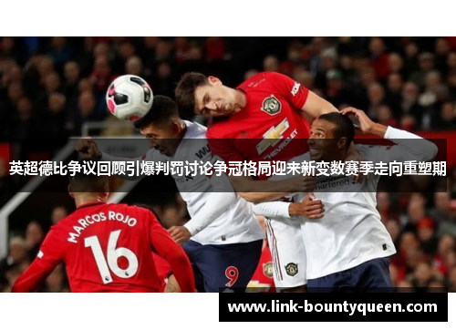 英超德比争议回顾引爆判罚讨论争冠格局迎来新变数赛季走向重塑期