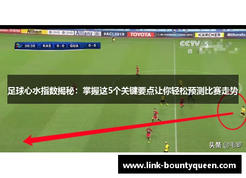 足球心水指数揭秘：掌握这5个关键要点让你轻松预测比赛走势