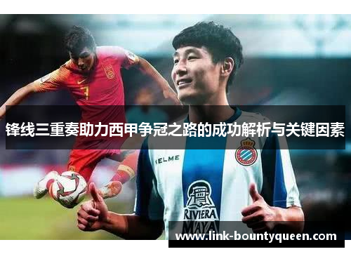 锋线三重奏助力西甲争冠之路的成功解析与关键因素