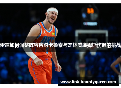 雷霆如何调整阵容应对卡鲁索与杰林威廉姆斯伤退的挑战
